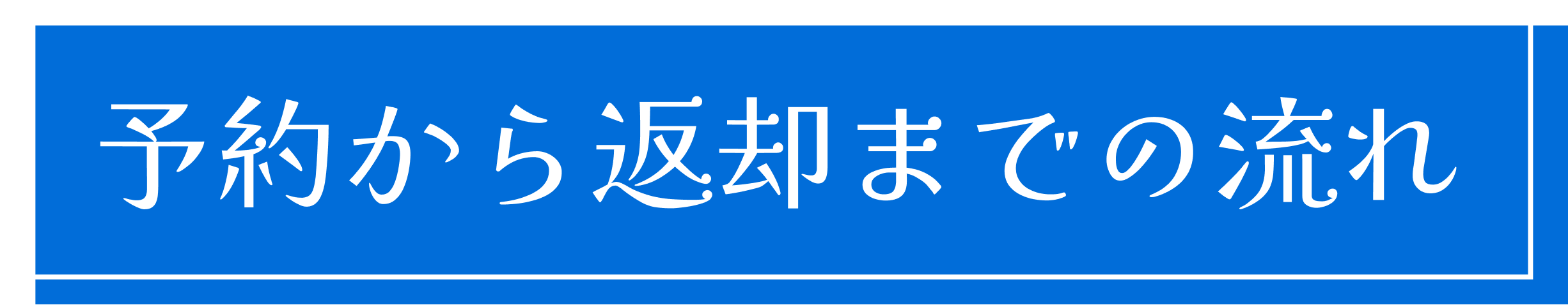 予約から返却までの流れ